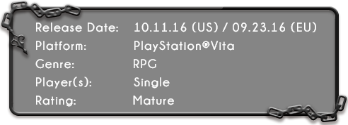 Release Date: 09.20.16(US) / 09.23.16(EU). Platform: PlayStation®Vita. Genre: RPG. Player(s): Single. Rating: Mature
